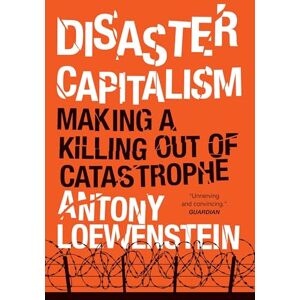 Loewenstein, Antony Disaster Capitalism: Making a Killing Out of Catastrophe Loewenstein, Antony Disaster Capitalism: Making a Killing Out of Catastrophe
