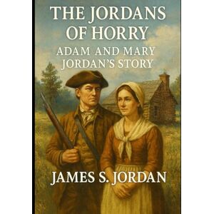 Jordan, James S The Jordans of Horry: Adam and Mary Jordan's Story Jordan, James S The Jordans of Horry: Adam and Mary Jordan's Story
