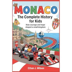 Wilson Monaco: The Complete History for Kids: How Courage and Hope Shaped a Small Kingdom (Collections of books on the histories of different countries) Wilson Monaco: The Complete History for Kids: How Courage and Hope Shaped a Small Kingdom (Collections of books on the histories of different countries)