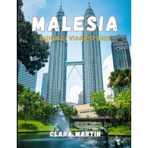 MARTIN, CLARA MALESIA GUIDA DI VIAGGIO 2026: La tua guida completa alla Malesia del 2026: consigli di esperti, itinerari curati e consigli da esperti per esplorare città, isole, foreste pluviali e tesori culturali MARTIN, CLARA MALESIA GUIDA DI VIAGGIO 2026: La tua guida completa alla Malesia del 2026: consigli di esperti, itinerari curati e consigli da esperti per esplorare città, isole, foreste pluviali e tesori culturali