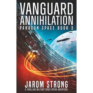 Strong, Jarom Vanguard Annihilation: A thrilling military space opera adventure: 3 (Paragon Space) Strong, Jarom Vanguard Annihilation: A thrilling military space opera adventure: 3 (Paragon Space)