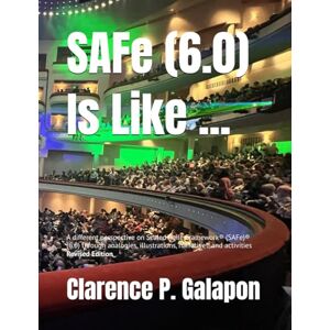 Galapon, Clarence P SAFe (6.0) Is Like ...: A different perspective on Scaled Agile Framework® (SAFe)® (6.0) through analogies, illustrations, narratives, and activities Galapon, Clarence P SAFe (6.0) Is Like ...: A different perspective on Scaled Agile Framework® (SAFe)® (6.0) through analogies, illustrations, narratives, and activities