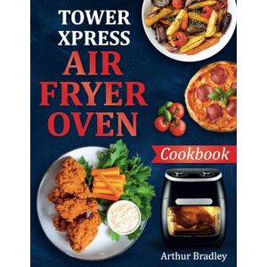 Bradley, Arthur Tower Xpress Air Fryer Oven Cookbook: Healthy & Easy Tower Air Fryer Recipes. Bradley, Arthur Tower Xpress Air Fryer Oven Cookbook: Healthy & Easy Tower Air Fryer Recipes.