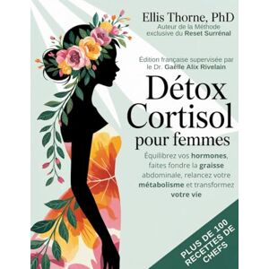 Thorne, Ellis Détox Cortisol pour Femmes: Équilibrez vos hormones, faites fondre la graisse abdominale, relancez votre métabolisme et transformez votre vie Thorne, Ellis Détox Cortisol pour Femmes: Équilibrez vos hormones, faites fondre la graisse abdominale, relancez votre métabolisme et transformez votre vie