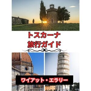 ワイアット・エラリー トスカーナ 旅行ガイド 2025: 旅程、観光地図、ワインツアー、初めての旅行者向けのヒント付きイタリア旅行ガイド ワイアット・エラリー トスカーナ 旅行ガイド 2025: 旅程、観光地図、ワインツアー、初めての旅行者向けのヒント付きイタリア旅行ガイド