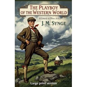 J. M. SYNGE The Playboy of the Western World: A Comedy in Three Acts J. M. SYNGE The Playboy of the Western World: A Comedy in Three Acts