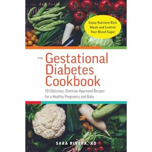 Rivera, Sara Monk The Gestational Diabetes Cookbook: 101 Delicious, Dietitian-Approved Recipes for a Healthy Pregnancy and Baby Rivera, Sara Monk The Gestational Diabetes Cookbook: 101 Delicious, Dietitian-Approved Recipes for a Healthy Pregnancy and Baby