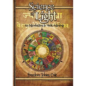 Cole, Freedom Tobias Science of Light: An Introduction to Vedic Astrology: 1 Cole, Freedom Tobias Science of Light: An Introduction to Vedic Astrology: 1
