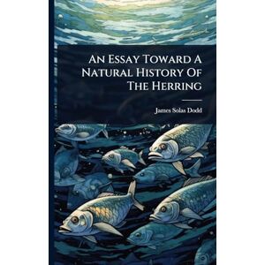 Dodd, James Solas An Essay Toward A Natural History Of The Herring Dodd, James Solas An Essay Toward A Natural History Of The Herring