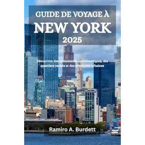 Burdett, Ramiro A. GUIDE DE VOYAGE À NEW YORK 2025: Découvrez des monuments emblématiques, des quartiers cachés et des aventures urbaines Burdett, Ramiro A. GUIDE DE VOYAGE À NEW YORK 2025: Découvrez des monuments emblématiques, des quartiers cachés et des aventures urbaines