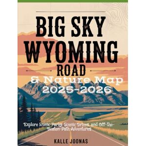 JOONAS, KALLE BIG SKY WYOMING ROAD & NATURE MAP 2025–2026: Explore Iconic Parks, Scenic Drives, and Off-the-Beaten-Path Adventures JOONAS, KALLE BIG SKY WYOMING ROAD & NATURE MAP 2025–2026: Explore Iconic Parks, Scenic Drives, and Off-the-Beaten-Path Adventures