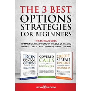 Publications, Freeman The 3 Best Options Strategies For Beginners: The Ultimate Guide To Making Extra Income On The Side By Trading Covered Calls, Credit Spreads & Iron Condors Publications, Freeman The 3 Best Options Strategies For Beginners: The Ultimate Guide To Making Extra Income On The Side By Trading Covered Calls, Credit Spreads & Iron Condors