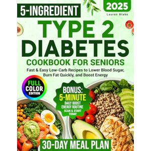 Blake, Lauren 5-Ingredient Type 2 Diabetes Cookbook for Seniors: 100+ Fast & Easy Low-Carb Recipes to Lower Blood Sugar, Burn Fat Quickly, and Boost Energy — ... Free Shopping List! (5-Ingredient Cookbook) Blake, Lauren 5-Ingredient Type 2 Diabetes Cookbook for Seniors: 100+ Fast & Easy Low-Carb Recipes to Lower Blood Sugar, Burn Fat Quickly, and Boost Energy — ... Free Shopping List! (5-Ingredient Cookbook)