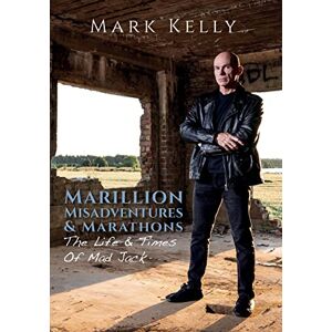 Mark Kelly Marillion, Misadventures & Marathons: The Life & Times Of Mad Jack Mark Kelly Marillion, Misadventures & Marathons: The Life & Times Of Mad Jack