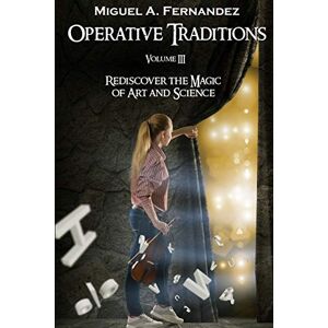 Fernandez, Miguel Angel Operative Traditions: Rediscover the Magic of Art and Science Fernandez, Miguel Angel Operative Traditions: Rediscover the Magic of Art and Science