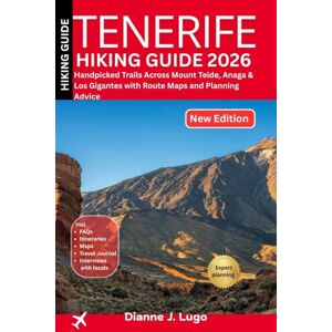 Lugo, Dianne J. Tenerife Hiking Guide 2026: Handpicked Trails Across Mount Teide, Anaga & Los Gigantes with Route Maps and Planning Advice Lugo, Dianne J. Tenerife Hiking Guide 2026: Handpicked Trails Across Mount Teide, Anaga & Los Gigantes with Route Maps and Planning Advice
