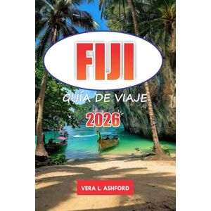ASHFORD, VERA L. Fiji Guía De Viaje 2026: Descubra playas vírgenes, gemas ocultas, cultura local, aventuras al aire libre y consejos prácticos para una escapada inolvidable a una isla en el Pacífico Sur ASHFORD, VERA L. Fiji Guía De Viaje 2026: Descubra playas vírgenes, gemas ocultas, cultura local, aventuras al aire libre y consejos prácticos para una escapada inolvidable a una isla en el Pacífico Sur
