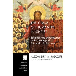 Radcliff, Alexandra S. The Claim of Humanity in Christ: Salvation and Sanctification in the Theology of T. F. and J. B. Torrance: 222 (Princeton Theological Monograph) Radcliff, Alexandra S. The Claim of Humanity in Christ: Salvation and Sanctification in the Theology of T. F. and J. B. Torrance: 222 (Princeton Theological Monograph)