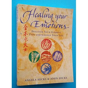 Hicks, Angela Healing Your Emotions: Discover Your Element Type and Change Your Life Hicks, Angela Healing Your Emotions: Discover Your Element Type and Change Your Life