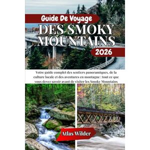 Wilder, Atlas GUIDE DE VOYAGE DES SMOKY MOUNTAINS 2026: Votre guide complet des sentiers panoramiques, de la culture locale et des aventures en montagne : tout ... savoir avant de visiter les Smoky Mountains Wilder, Atlas GUIDE DE VOYAGE DES SMOKY MOUNTAINS 2026: Votre guide complet des sentiers panoramiques, de la culture locale et des aventures en montagne : tout ... savoir avant de visiter les Smoky Mountains