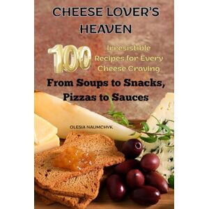 Naumchyk, Olesia Cheese Lover’s Heaven: 100 Irresistible Recipes for Every Cheese Craving-From Soups to Snacks, Pizzas to Sauces Naumchyk, Olesia Cheese Lover’s Heaven: 100 Irresistible Recipes for Every Cheese Craving-From Soups to Snacks, Pizzas to Sauces