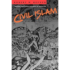 Hefner, Robert W. Civil Islam: Muslims and Democratization in Indonesia: 9 (Princeton Studies in Muslim Politics) Hefner, Robert W. Civil Islam: Muslims and Democratization in Indonesia: 9 (Princeton Studies in Muslim Politics)