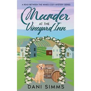 Simms, Dani Murder at the Vineyard Inn: A Cozy Hometown Mystery with Recipes: 2 (A Read Between the Wines Cozy Mystery) Simms, Dani Murder at the Vineyard Inn: A Cozy Hometown Mystery with Recipes: 2 (A Read Between the Wines Cozy Mystery)