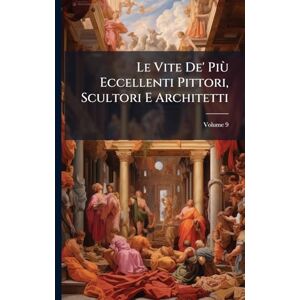 TBD Le Vite De' Più Eccellenti Pittori, Scultori E Architetti TBD Le Vite De' Più Eccellenti Pittori, Scultori E Architetti