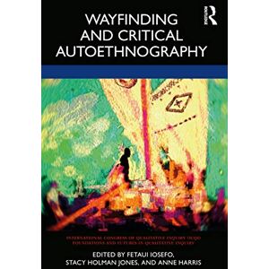 Wayfinding and Critical Autoethnography (International Congress of Qualitative Inquiry ICQI Foundations and Futures in Qualitative Inquiry) Wayfinding and Critical Autoethnography (International Congress of Qualitative Inquiry ICQI Foundations and Futures in Qualitative Inquiry)