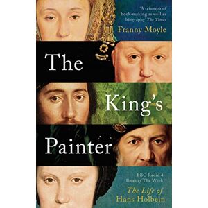 Moyle, Franny The King's Painter: The Life and Times of Hans Holbein Moyle, Franny The King's Painter: The Life and Times of Hans Holbein