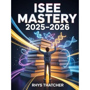 Thatcher, Rhys ISEE Mastery 2025–2026: Complete Independent School Entrance Examination Prep with 500+ Practice Questions, Level-Based Study Plans & Admission Tips Thatcher, Rhys ISEE Mastery 2025–2026: Complete Independent School Entrance Examination Prep with 500+ Practice Questions, Level-Based Study Plans & Admission Tips