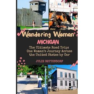Bettendorf, Julie Wandering Woman Michigan: The Ultimate Road Trip: One Woman’s Journey Across the United States by RV Bettendorf, Julie Wandering Woman Michigan: The Ultimate Road Trip: One Woman’s Journey Across the United States by RV