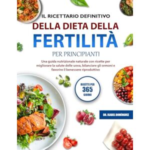 DOMÍNGUEZ, DR. ISABEL IL RICETTARIO DEFINITIVO DELLA DIETA DELLA FERTILITÀ PER PRINCIPIANTI: Una guida nutrizionale naturale con ricette per migliorare la salute delle ... ormoni e favorire il benessere riproduttivo DOMÍNGUEZ, DR. ISABEL IL RICETTARIO DEFINITIVO DELLA DIETA DELLA FERTILITÀ PER PRINCIPIANTI: Una guida nutrizionale naturale con ricette per migliorare la salute delle ... ormoni e favorire il benessere riproduttivo