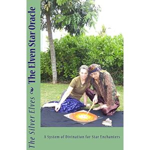 The Silver Elves The Elven Star Oracle: A System of Divination for Star Enchanters The Silver Elves The Elven Star Oracle: A System of Divination for Star Enchanters