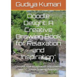 Kumari, Ms Gudiya Doodle Delight: A Creative Drawing Book for Relaxation and Inspiration": Unleash Your Imagination and Unwind with 50 Unique Drawing Prompts Kumari, Ms Gudiya Doodle Delight: A Creative Drawing Book for Relaxation and Inspiration": Unleash Your Imagination and Unwind with 50 Unique Drawing Prompts