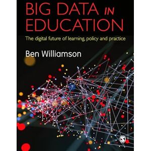 Williamson, Ben Big Data in Education: The digital future of learning, policy and practice Williamson, Ben Big Data in Education: The digital future of learning, policy and practice