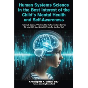 Slaton Edd, Christopher K Human Systems Science In the Best Interest of the Child's Mental Health and Self-Awareness: Featuring Dr. Slaton Live The Brain Talker The New ... Not the Child's Body. The Brain Does That! Slaton Edd, Christopher K Human Systems Science In the Best Interest of the Child's Mental Health and Self-Awareness: Featuring Dr. Slaton Live The Brain Talker The New ... Not the Child's Body. The Brain Does That!