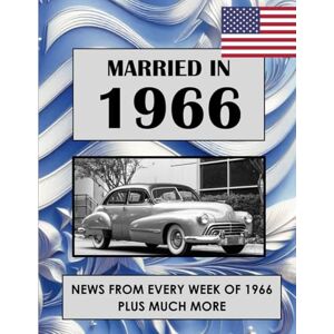Absalom, Elizabeth 1966 The Year You Were Married: A Wedding Anniversary Gift Book For Men And Women. UK and World News From Every Week Of 1966 Absalom, Elizabeth 1966 The Year You Were Married: A Wedding Anniversary Gift Book For Men And Women. UK and World News From Every Week Of 1966