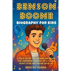 Hosna, Brayan Benson Boone Biography For Kids: A True Story of Dreams and Music: The Inspiring Journey of a Young Music Star Who Never Gave Up! (Inspirational kids books about music stars) Hosna, Brayan Benson Boone Biography For Kids: A True Story of Dreams and Music: The Inspiring Journey of a Young Music Star Who Never Gave Up! (Inspirational kids books about music stars)