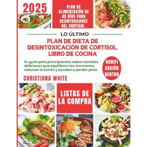 WHITE, CHRISTIANA PLAN DE DIETA DE DESINTOXICACIÓN DE CORTISOL LIBRO DE COCINA: Su guía para principiantes de comidas deliciosas que equilibran las hormonas, reducen el estrés y lo ayudan a perder peso. WHITE, CHRISTIANA PLAN DE DIETA DE DESINTOXICACIÓN DE CORTISOL LIBRO DE COCINA: Su guía para principiantes de comidas deliciosas que equilibran las hormonas, reducen el estrés y lo ayudan a perder peso.