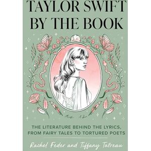 Feder, Rachel Taylor Swift by the Book: The Literature Behind the Lyrics, from Fairy Tales to Tortured Poets Feder, Rachel Taylor Swift by the Book: The Literature Behind the Lyrics, from Fairy Tales to Tortured Poets