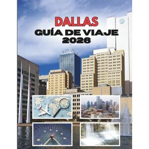 Stainbrook, Janine DALLAS GUÍA DE VIAJE 2026: Donde Los Grandes Sueños Se Encuentran Con Aventuras Más Grandes Stainbrook, Janine DALLAS GUÍA DE VIAJE 2026: Donde Los Grandes Sueños Se Encuentran Con Aventuras Más Grandes