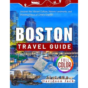 Jack, Davidson BOSTON TRAVEL GUIDE 2025 2026 (FULL COLORED): Explore Boston’s Rich History, Iconic Landmarks, and Vibrant Neighborhoods in America’s Revolutionary Heart Jack, Davidson BOSTON TRAVEL GUIDE 2025 2026 (FULL COLORED): Explore Boston’s Rich History, Iconic Landmarks, and Vibrant Neighborhoods in America’s Revolutionary Heart