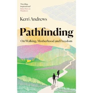 Andrews, Kerri Pathfinding: On Walking, Motherhood and Freedom Andrews, Kerri Pathfinding: On Walking, Motherhood and Freedom