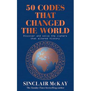 McKay, Sinclair 50 Codes that Changed the World: . . . And Your Chance to Solve Them! McKay, Sinclair 50 Codes that Changed the World: . . . And Your Chance to Solve Them!