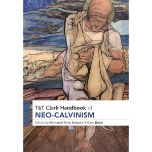 Nathaniel Gray Sutanto T&T Clark Handbook of Neo-Calvinism (T&T Clark Handbooks) Nathaniel Gray Sutanto T&T Clark Handbook of Neo-Calvinism (T&T Clark Handbooks)