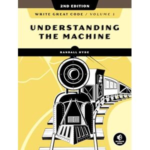 Randall Hyde Write Great Code, Volume 1, 2nd Edition: Understanding the Machine Randall Hyde Write Great Code, Volume 1, 2nd Edition: Understanding the Machine