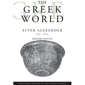 Shipley, Graham The Greek World After Alexander 323-30 BC (The Routledge History of the Ancient World) Shipley, Graham The Greek World After Alexander 323-30 BC (The Routledge History of the Ancient World)