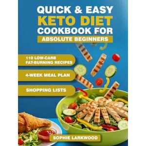Larkwood, Sophie Quick & Easy Keto Diet Cookbook for Absolute Beginners: 110 Low-Carb Fat-Burning Recipes, 4-Week Meal Plan, Shopping Lists, Net Carb & Macro Tracker, Mindful Eating, Workouts, Stress-Sleep Tips Larkwood, Sophie Quick & Easy Keto Diet Cookbook for Absolute Beginners: 110 Low-Carb Fat-Burning Recipes, 4-Week Meal Plan, Shopping Lists, Net Carb & Macro Tracker, Mindful Eating, Workouts, Stress-Sleep Tips