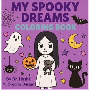 Organic Design, Dr. Hashi & M. My Spooky Dreams: A Cute and Spooky Halloween Coloring Adventure for Kids, Teens & Adults Organic Design, Dr. Hashi & M. My Spooky Dreams: A Cute and Spooky Halloween Coloring Adventure for Kids, Teens & Adults